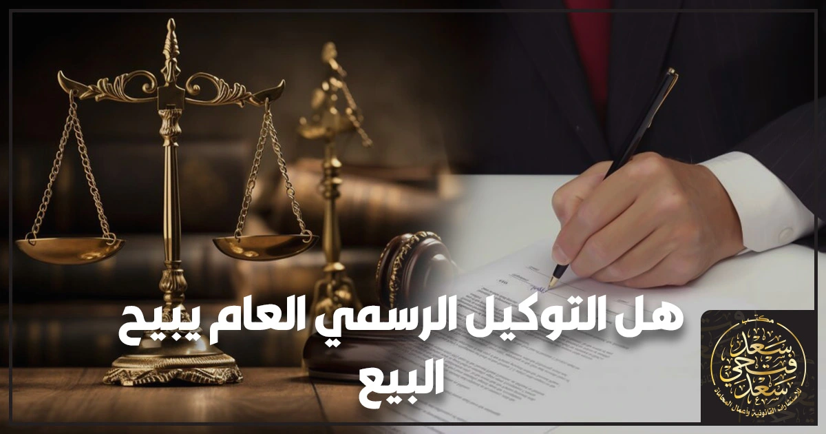 هل التوكيل الرسمي العام يبيح البيع هل التوكيل الرسمي العام يبيح البيع في مصر وكيف تتأكد من صلاحية التوكيل قبل التوقيع وتجنب مخاطر الطعن ورفض الإجراءات.