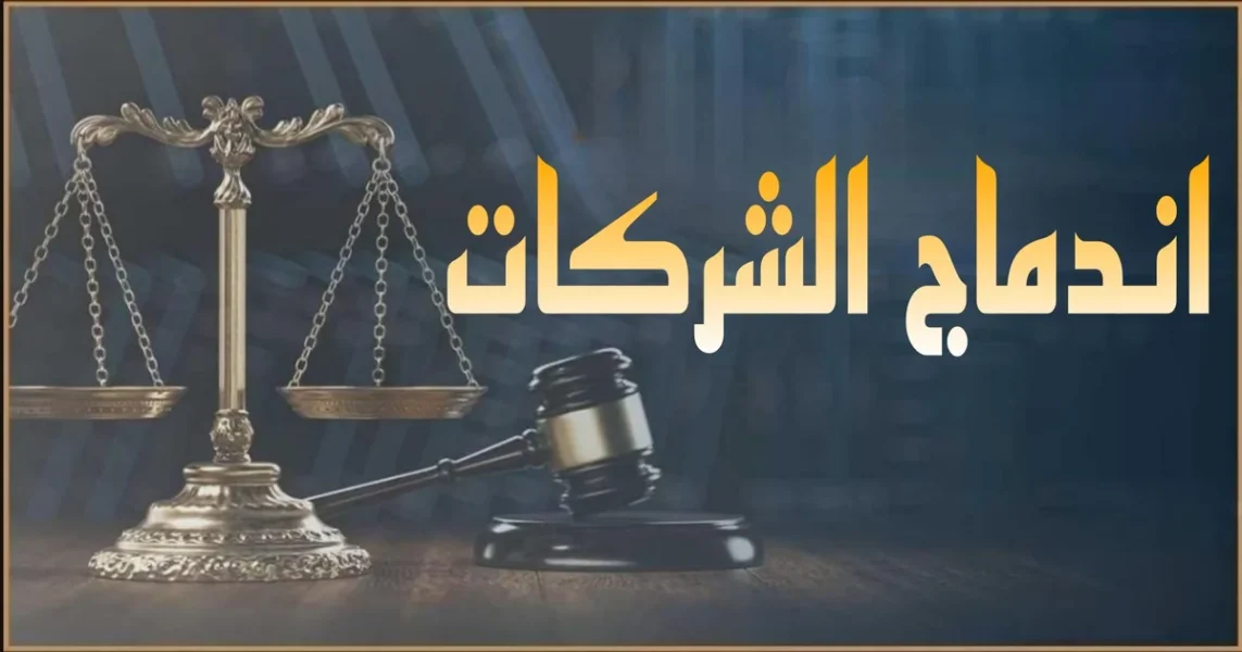 اندماج الشركات في مصر الشروط والإجراءات وخطوات توثيق قرارات الدمج وحماية الدائنين وتعديل السجل التجاري والآثار الضريبية