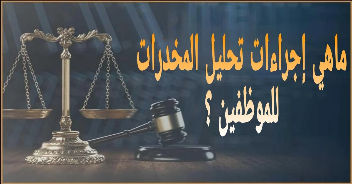 تحليل المخدرات للموظفين في مصر الإجراءات القانونية وحقوق الموظف والتظلم والفرق بين التحليل الاستدلالي والتوكيدي