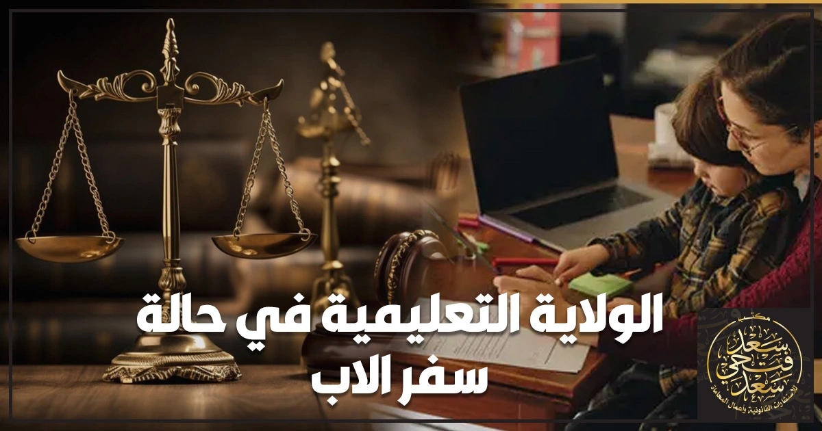 الولاية التعليمية في حالة سفر الاب وكيف تحصل الأم على الصلاحيات التعليمية دون تعطيل دراسة الأبناء في مصر