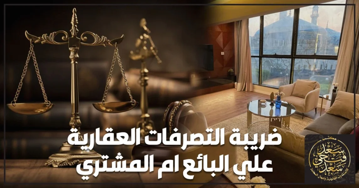 ضريبة التصرفات العقارية على البائع ام المشتري في مصر شرح قانوني مبسط يوضح المسؤول عن السداد وكيفية الحساب وخطوات تجنب أخطاء التسجيل.