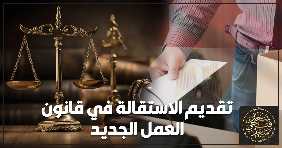 تقديم الاستقالة في قانون العمل الجديد في مصر مع توضيح الشروط والإجراءات القانونية لإنهاء علاقة العمل بشكل صحيح