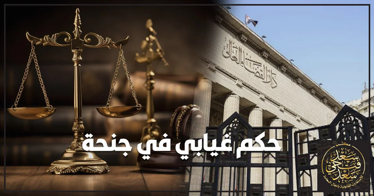 حكم غيابي في جنحة ماذا تفعل فورًا وما الإجراءات القانونية الصحيحة في القانون المصري.