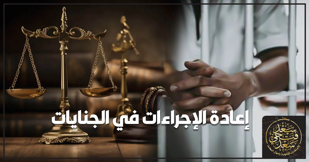 إعادة الإجراءات في الجنايات بعد صدور حكم غيابي وإعادة محاكمة المحكوم عليه وفق القانون المصري